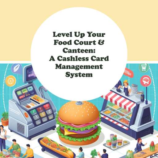 Level Up Your Food Court & Canteen: A Cashless Card Management System