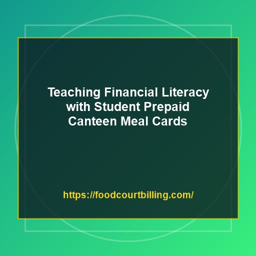 Teaching Financial Literacy in Schools: How Student Prepaid Meal Cards Cultivate Smart Budgeting Habits