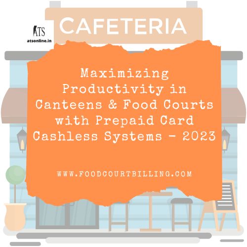 Maximizing Productivity in Canteens and Food Courts with Prepaid Card Cashless Systems - 2023